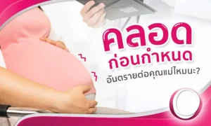 การคลอดก่อนกำหนด อันตรายไหม ป้องกันอย่างไรดี ?