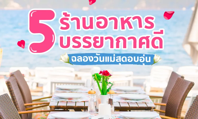 5 ร้านอาหารบรรยากาศดี ไปฉลอง “วันแม่” สุดอบอุ่น